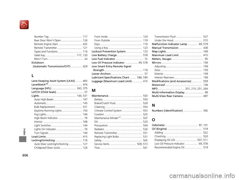 HONDA ACCORD 2017 9.G Owners Manual 606
Index
Number Tag ............................................ 117
Rear Door Won’t Open ............................ 126
Remote Engine Start ................................ 425
Remote Transmitte