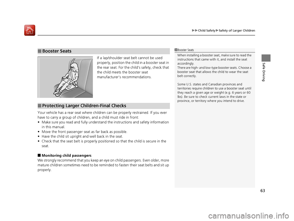 HONDA ACCORD 2017 9.G Owners Manual 63
uuChild Safety uSafety of Larger Children
Safe DrivingIf a lap/shoulder seat belt cannot be used 
properly, position the child in a booster seat in 
the rear seat. For the childs safety, check tha