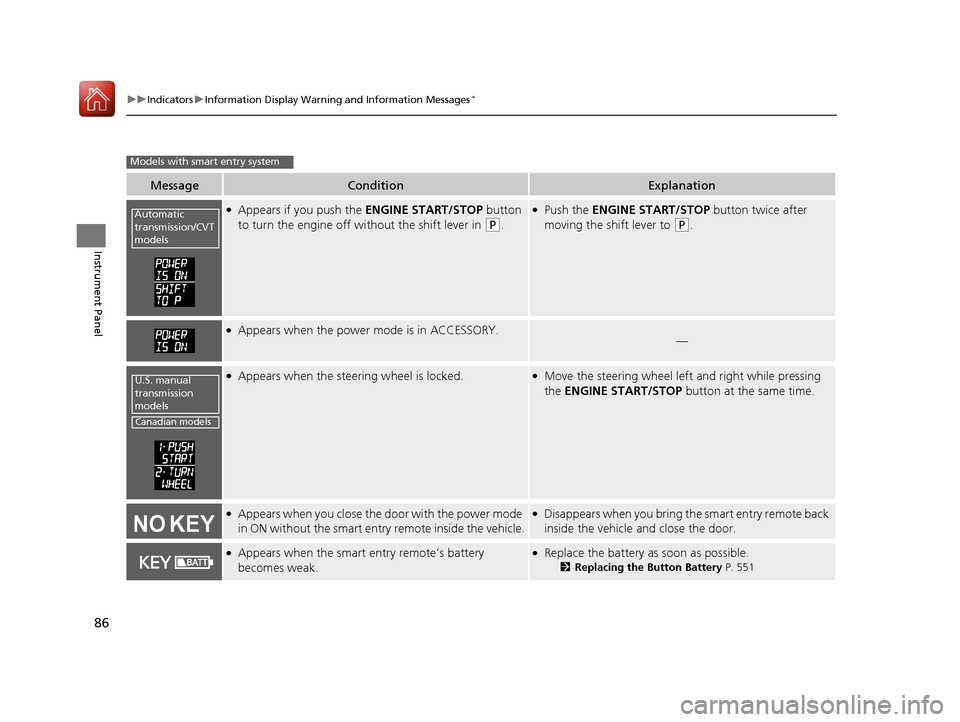 HONDA ACCORD 2017 9.G Owners Manual 86
uuIndicators uInformation Display Warning and Information Messages*
Instrument Panel
MessageConditionExplanation
●Appears if you push the  ENGINE START/STOP button 
to turn the engine off wi thou