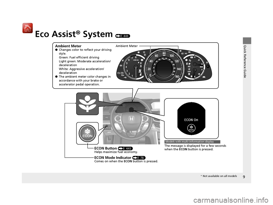 HONDA ACCORD 2017 9.G Owners Manual 9
Quick Reference Guide
Eco Assist® System (P 441)
Ambient Meter●Changes color to reflect your driving 
style.
Green: Fuel efficient driving
Light green: Moderate acceleration/
deceleration
White: 