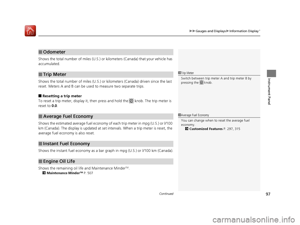 HONDA ACCORD 2017 9.G Service Manual Continued97
uuGauges and Displays uInformation Display*
Instrument Panel
Shows the total number of miles (U.S.) or  kilometers (Canada) that your vehicle has 
accumulated.
Shows the total number of mi
