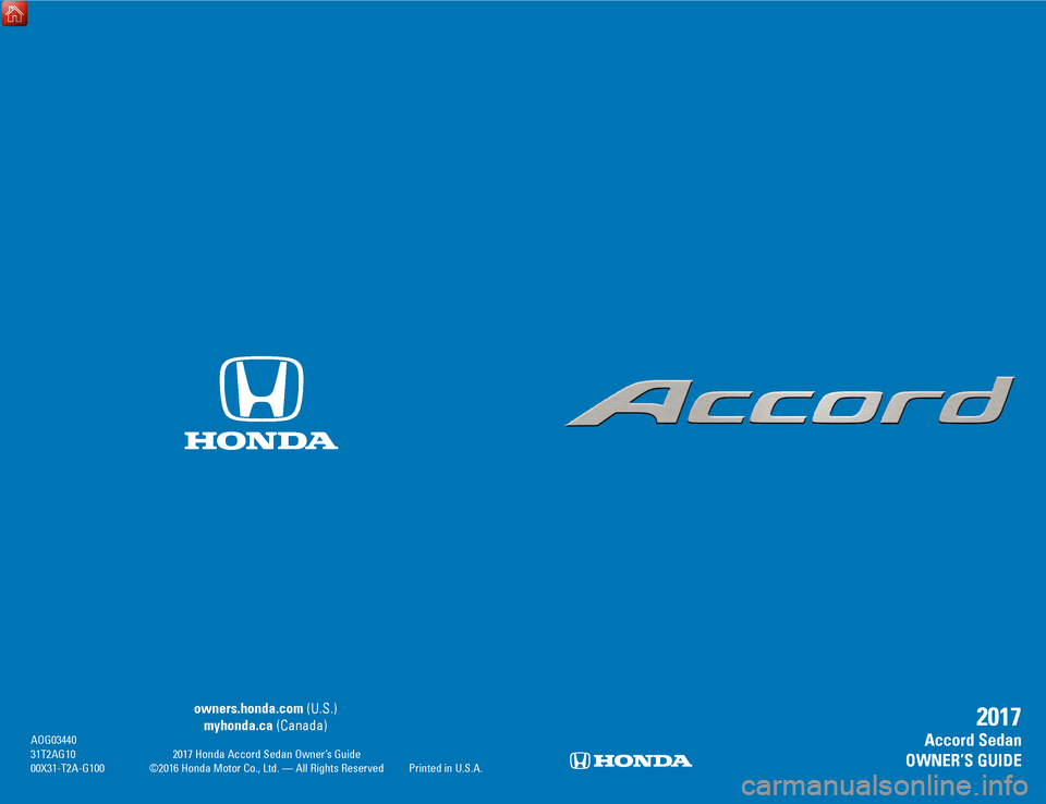 HONDA ACCORD 2017 9.G Quick Guide C2    |     Cover       Cover     |    C3
 owners.honda.com (U.S.) 
 myhonda.ca (Canada) AoG03440 31T2AG10 2017 Honda Accord Sedan owner’
s Guide
 00X31-T2A-G100 ©2016 Honda Motor Co., Ltd. — All