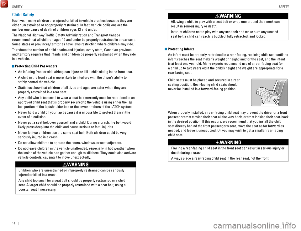 HONDA ACCORD 2017 9.G Quick Guide 14 || 15
S
AFETYSAFETY
Protecting Infants
An infant must be properly restrained in a rear-facing, reclining child seat until the
infant reaches the seat maker’s weight or height limit HONDA ACCORD 2017 9.G Quick Guide 14 || 15
S
AFETYSAFETY
Protecting Infants
An infant must be properly restrained in a rear-facing, reclining child seat until the
infant reaches the seat maker’s weight or height limit