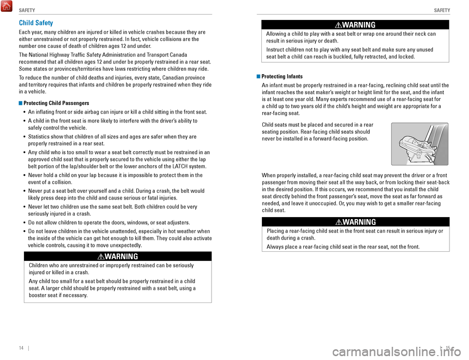 HONDA ACCORD 2017 9.G Quick Guide 14    ||    15
       S
AFETYSAFETY
 Protecting Infants
An infant must be properly restrained in a rear-facing, reclining child seat until the 
infant reaches the seat maker’s weight or height limit