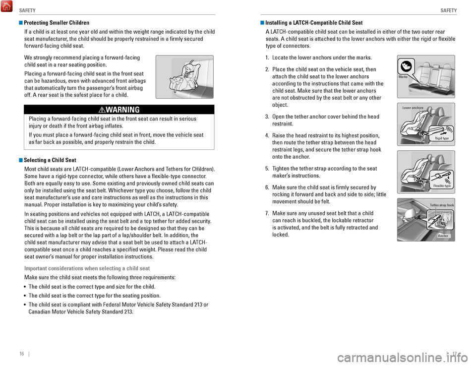 HONDA ACCORD 2017 9.G Quick Guide 16 || 17
S
AFETYSAFETY
Installing a LATCH-Compatible Child Seat
A LATCH-compatible child seat can be installed in either of the two outer re\
ar
seats. A child seat is attached to the l HONDA ACCORD 2017 9.G Quick Guide 16 || 17
S
AFETYSAFETY
Installing a LATCH-Compatible Child Seat
A LATCH-compatible child seat can be installed in either of the two outer re\
ar
seats. A child seat is attached to the l
