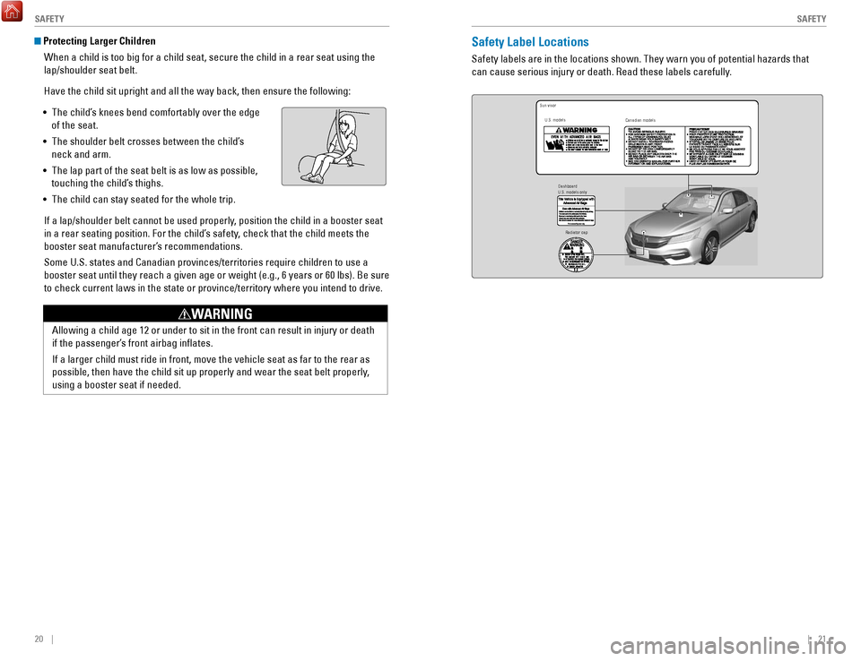 HONDA ACCORD 2017 9.G Quick Guide 20    ||    21
       S
AFETYSAFETY
Safety Label Locations
Safety labels are in the locations shown. They warn you of potential haz\
ards that 
can cause serious injury or death. 
read these labels ca