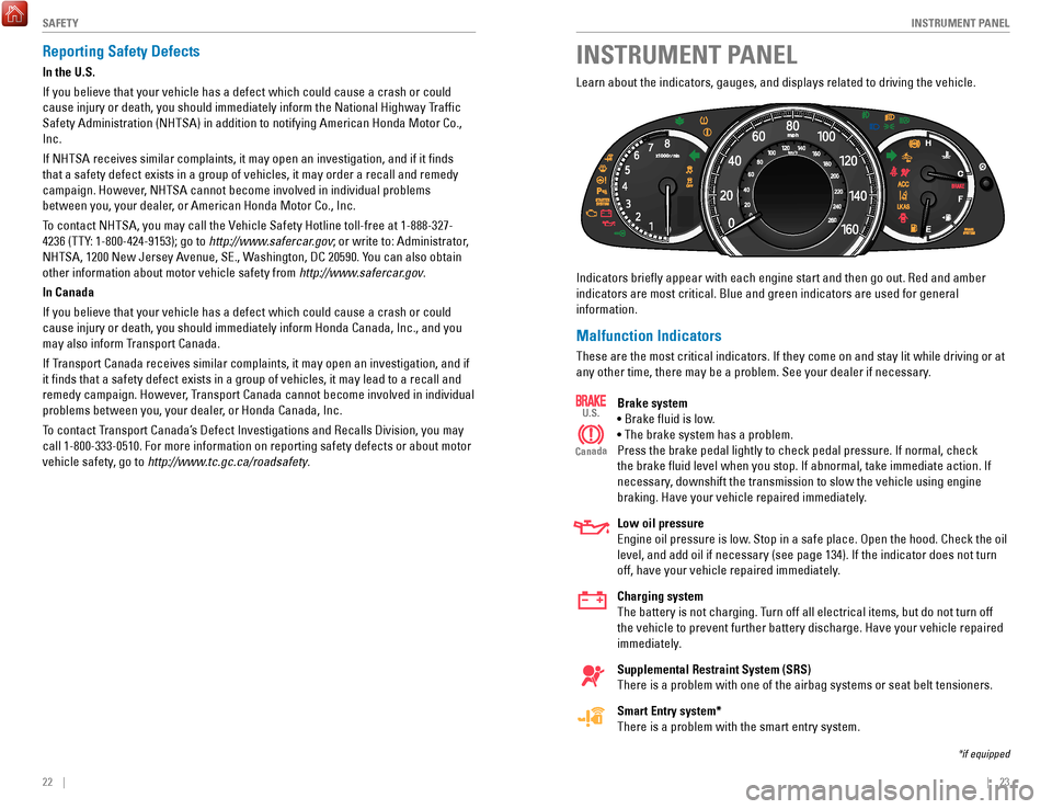 HONDA ACCORD 2017 9.G Quick Guide 22    ||    23
       I
NSTRUMENT PANELSAFETY
INSTRUMENT PANEL
Learn about the indicators, gauges, and displays related to driving the \
vehicle.
Indicators briefly appear with each engine start and t