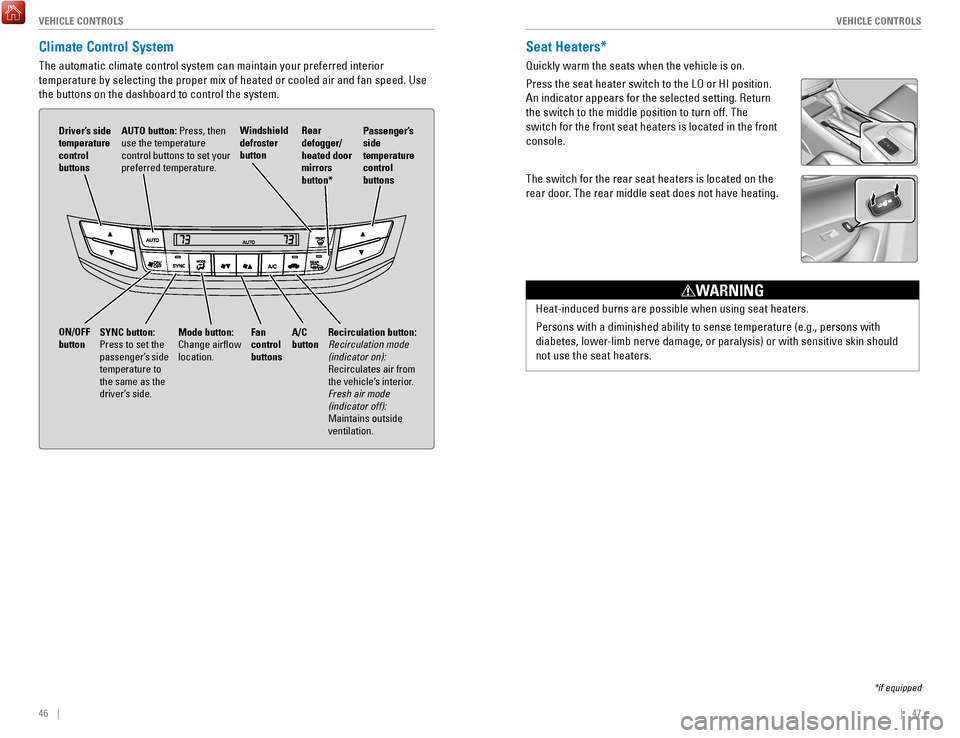 HONDA ACCORD 2017 9.G Quick Guide 46    ||    47
       V
EHICLE CONTROLSVEHICLE CONTROLS
*if equipped
Seat Heaters*
Quickly warm the seats when the vehicle is on.
Press the seat heater switch to the L
o or HI position. 
An indicator 