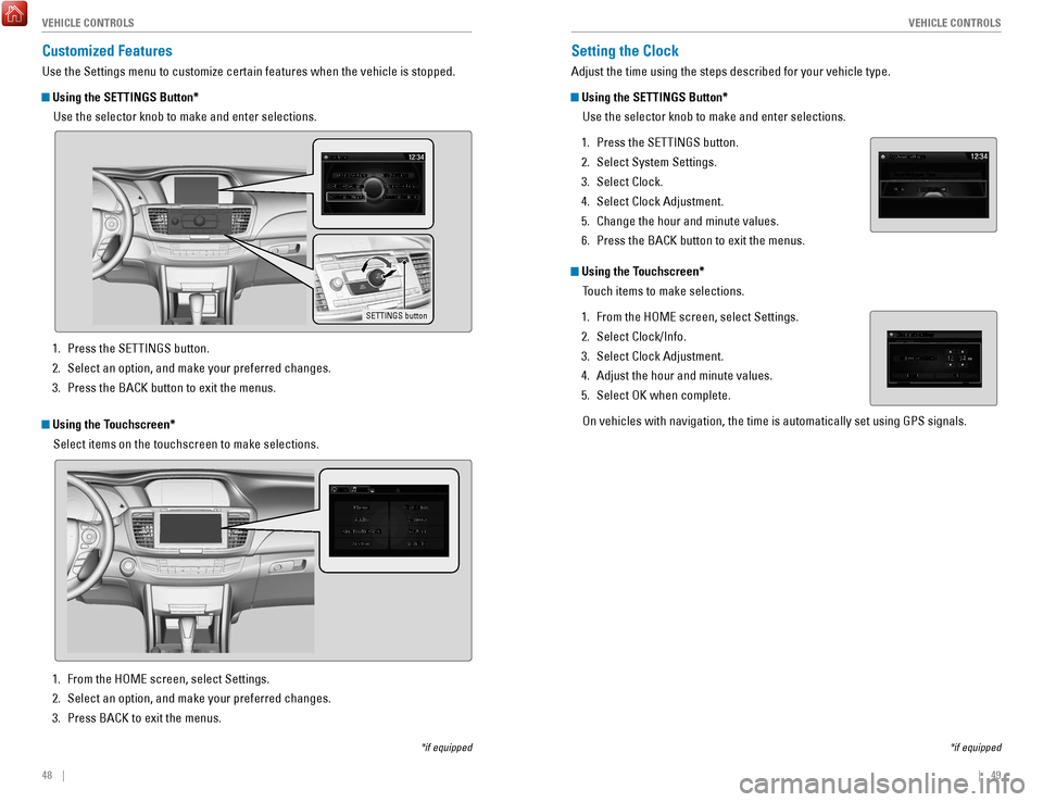 HONDA ACCORD 2017 9.G Quick Guide 48    ||    49
       V
EHICLE CONTROLSVEHICLE CONTROLS
Setting the Clock
Adjust the time using the steps described for your vehicle type.
 Using the SETTINGS Button*
Use the selector knob to make and