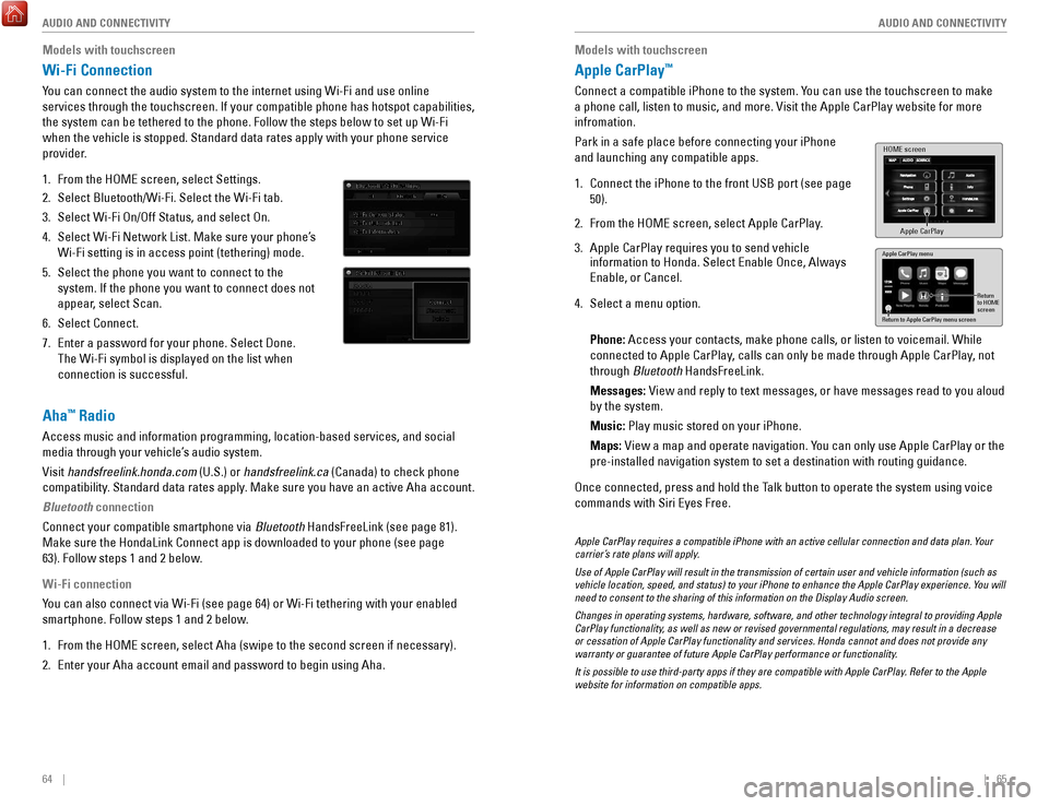 HONDA ACCORD 2017 9.G Quick Guide 64    ||    65
       AUDIO AND CONNECTIVITY
AUDIO AND CONNECTIVITY
Models with touchscreen
Apple CarPlay™  
Connect a compatible iPhone to the system. You can use the touchscreen to make 
a phone c