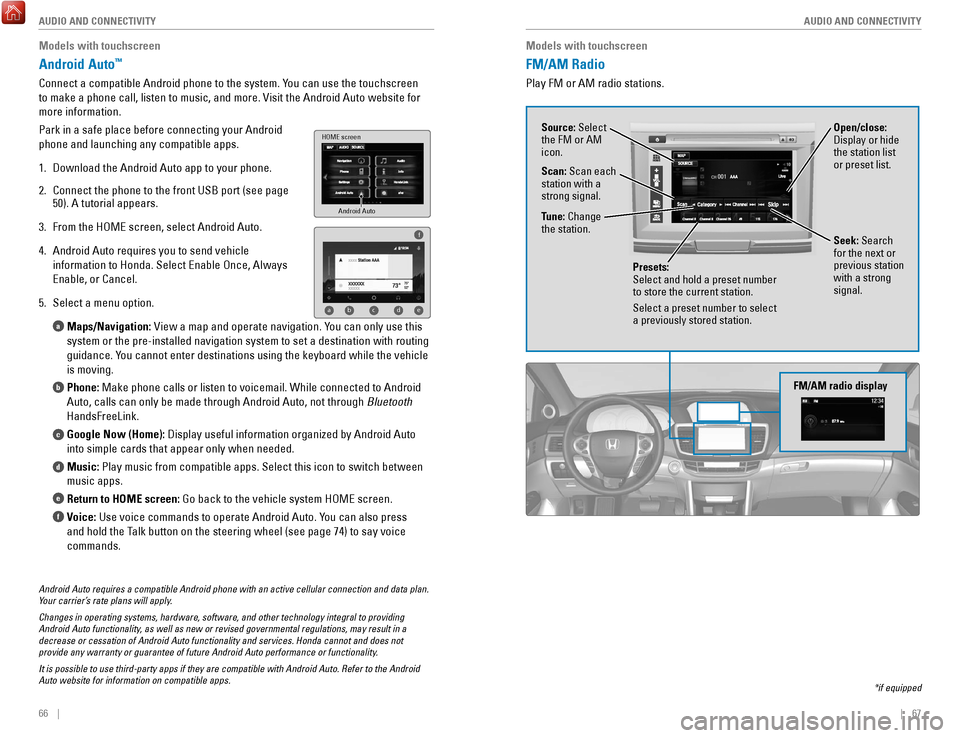HONDA ACCORD 2017 9.G Quick Guide 66 || 67
AUDIO AND CONNECTIVITY
AUDIO AND CONNECTIVITY
Models with touchscreen
FM/AM Radio
Play FM or AM radio stations.
*if equipped
FM/AM radio display
Source: Select
the FM or AM
ic HONDA ACCORD 2017 9.G Quick Guide 66 || 67
AUDIO AND CONNECTIVITY
AUDIO AND CONNECTIVITY
Models with touchscreen
FM/AM Radio
Play FM or AM radio stations.
*if equipped
FM/AM radio display
Source: Select
the FM or AM
ic