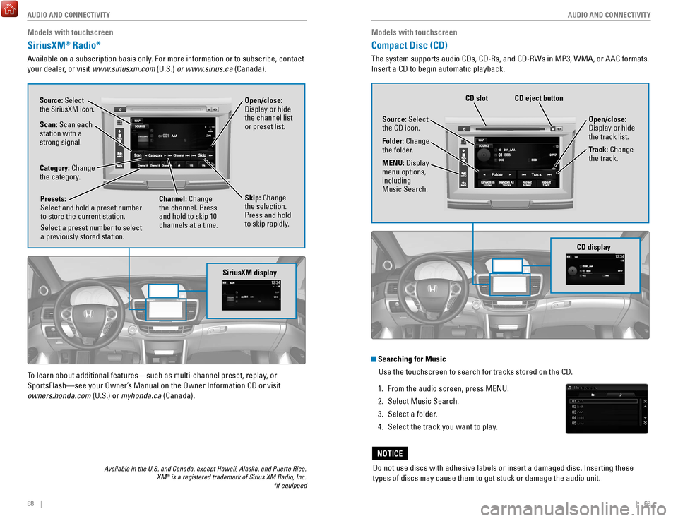 HONDA ACCORD 2017 9.G Quick Guide 68    ||    69
       AUDIO AND CONNECTIVITY
AUDIO AND CONNECTIVITY
Models with touchscreen
Compact Disc (CD) 
The system supports audio CDs, CD-rs, and CD-rWs in MP3, WMA, or AAC formats. 
Insert a C