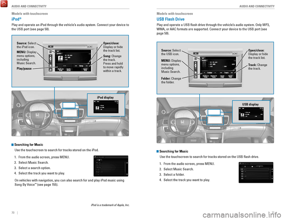HONDA ACCORD 2017 9.G Quick Guide 70 || 71
AUDIO AND CONNECTIVITY
AUDIO AND CONNECTIVITY
Models with touchscreen
USB Flash Drive
Play and operate a USB flash drive through the vehicle’s audio system. only MP3,
WMA, or HONDA ACCORD 2017 9.G Quick Guide 70 || 71
AUDIO AND CONNECTIVITY
AUDIO AND CONNECTIVITY
Models with touchscreen
USB Flash Drive
Play and operate a USB flash drive through the vehicle’s audio system. only MP3,
WMA, or