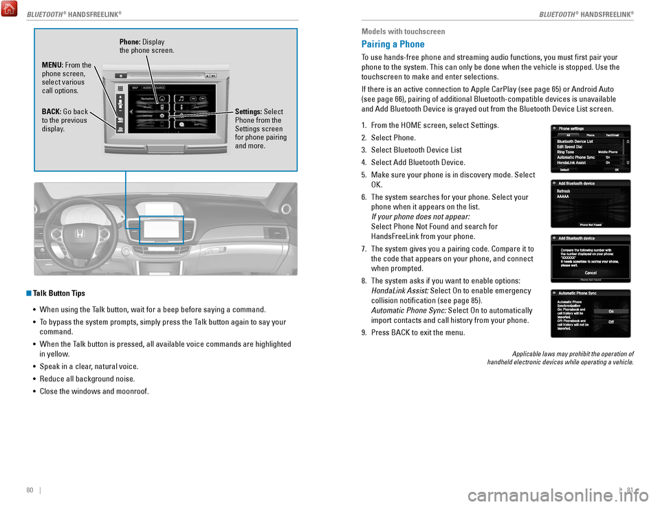 HONDA ACCORD 2017 9.G Quick Guide 80 || 81
Models with touchscreen
Pairing a Phone
To use hands-free phone and streaming audio functions, you must first p\
air your
phone to the system. This can only be done when the vehicle is HONDA ACCORD 2017 9.G Quick Guide 80 || 81
Models with touchscreen
Pairing a Phone
To use hands-free phone and streaming audio functions, you must first p\
air your
phone to the system. This can only be done when the vehicle is
