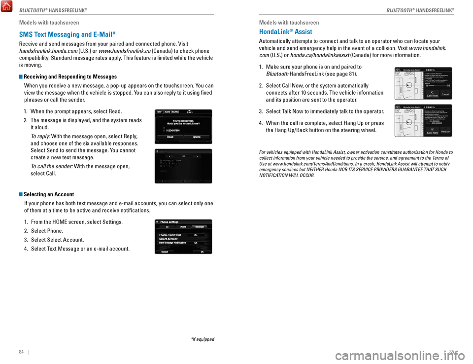 HONDA ACCORD 2017 9.G Quick Guide 84    ||    85
Models with touchscreen
HondaLink® Assist
Automatically attempts to connect and talk to an operator who can locate\
 your 
vehicle and send emergency help in the event of a collision. 