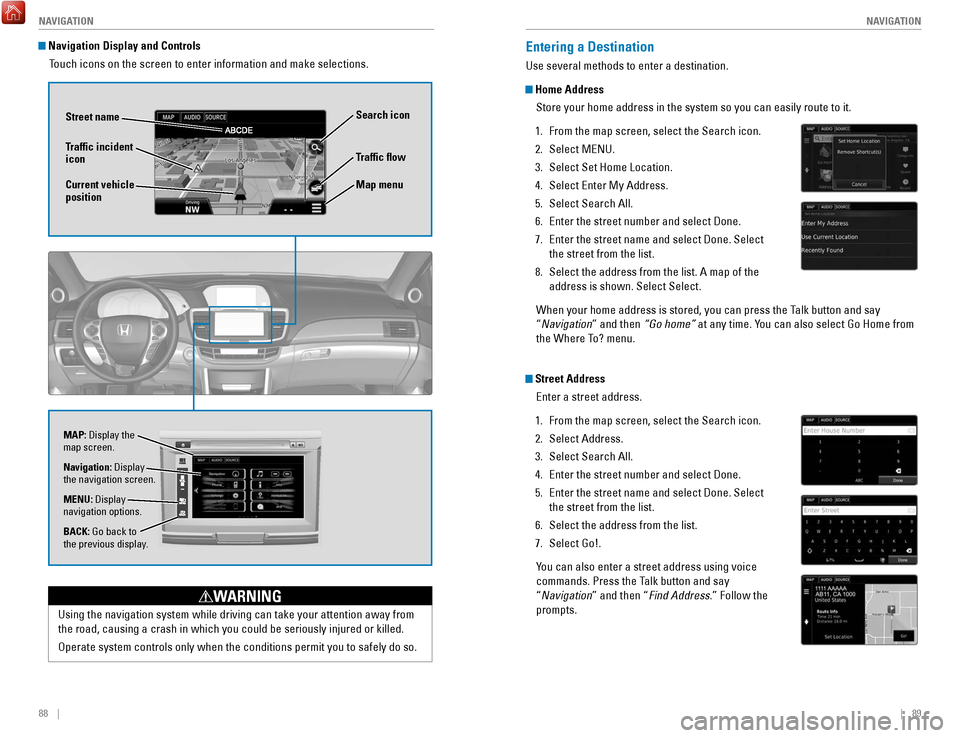 HONDA ACCORD 2017 9.G Quick Guide 88 || 89
NAVIGATION
NAVIGATION
Entering a Destination
Use several methods to enter a destination.
Home Address
Store your home address in the system so you can easily route to it.
1.
Fr HONDA ACCORD 2017 9.G Quick Guide 88 || 89
NAVIGATION
NAVIGATION
Entering a Destination
Use several methods to enter a destination.
Home Address
Store your home address in the system so you can easily route to it.
1.
Fr