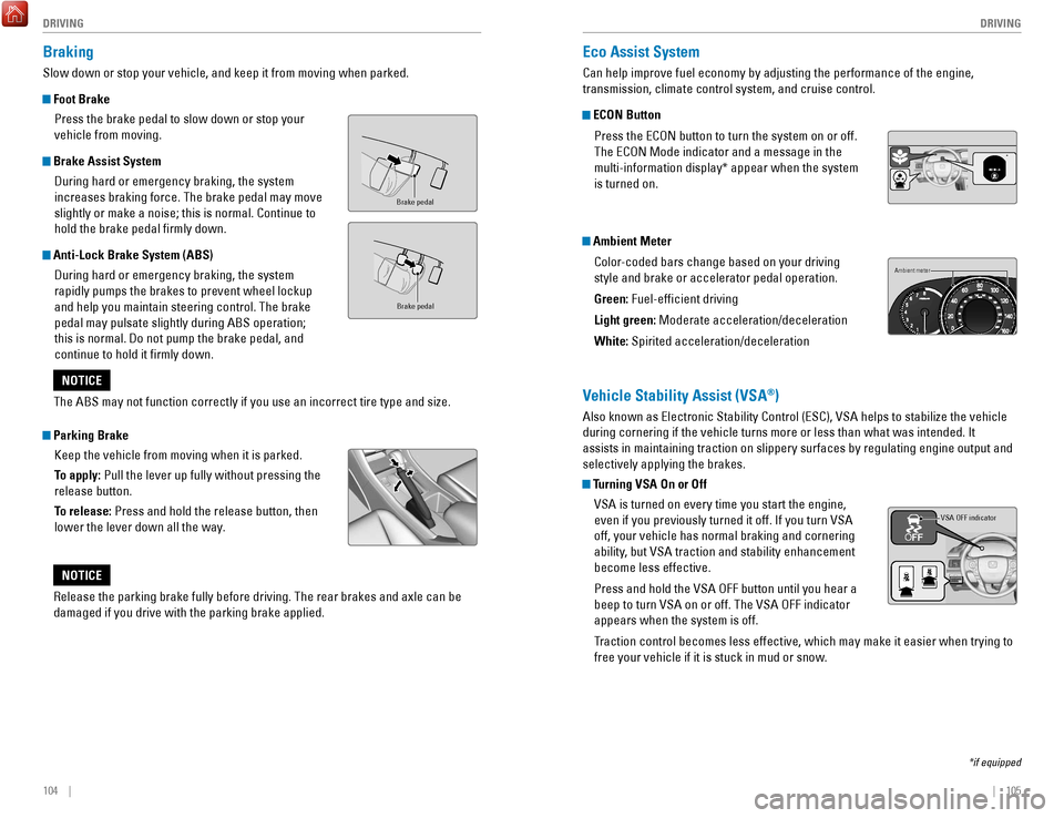 HONDA ACCORD 2017 9.G Quick Guide 104    ||    105
       DRIVING
DRIVING
Eco Assist System
Can help improve fuel economy by adjusting the performance of the engine\
, 
transmission, climate control system, and cruise control.
 ECON B