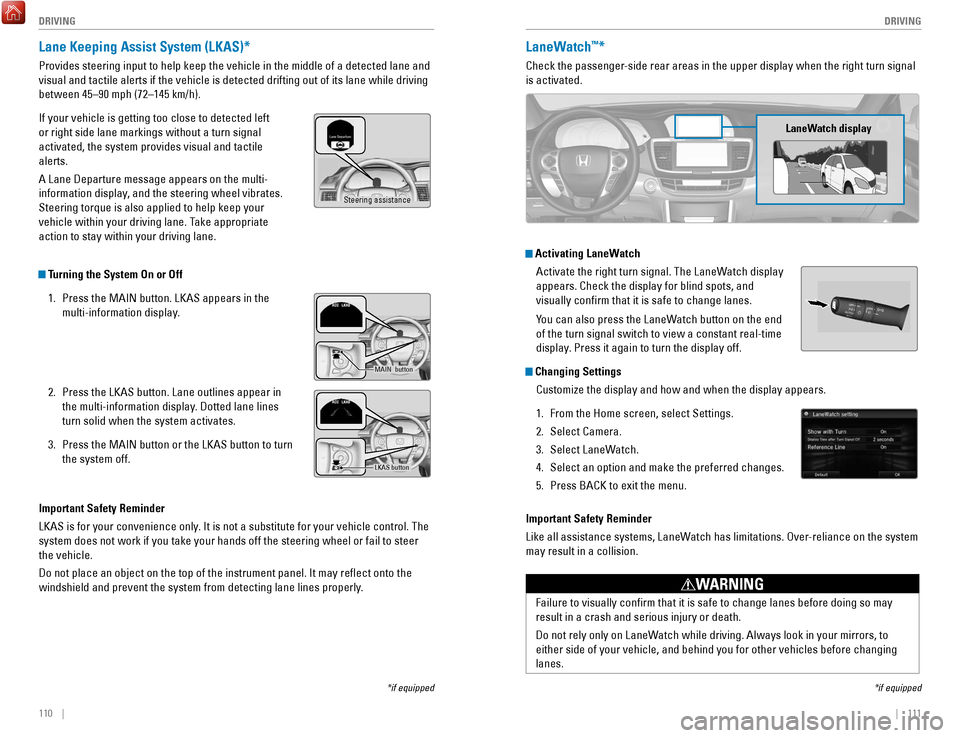 HONDA ACCORD 2017 9.G Quick Guide 110 || 111
DRIVING
DRIVING
LaneWatch™*
Check the passenger-side rear areas in the upper display when the right turn signal
is activated.
Activating LaneWatch
Activate the right turn s HONDA ACCORD 2017 9.G Quick Guide 110 || 111
DRIVING
DRIVING
LaneWatch™*
Check the passenger-side rear areas in the upper display when the right turn signal
is activated.
Activating LaneWatch
Activate the right turn s