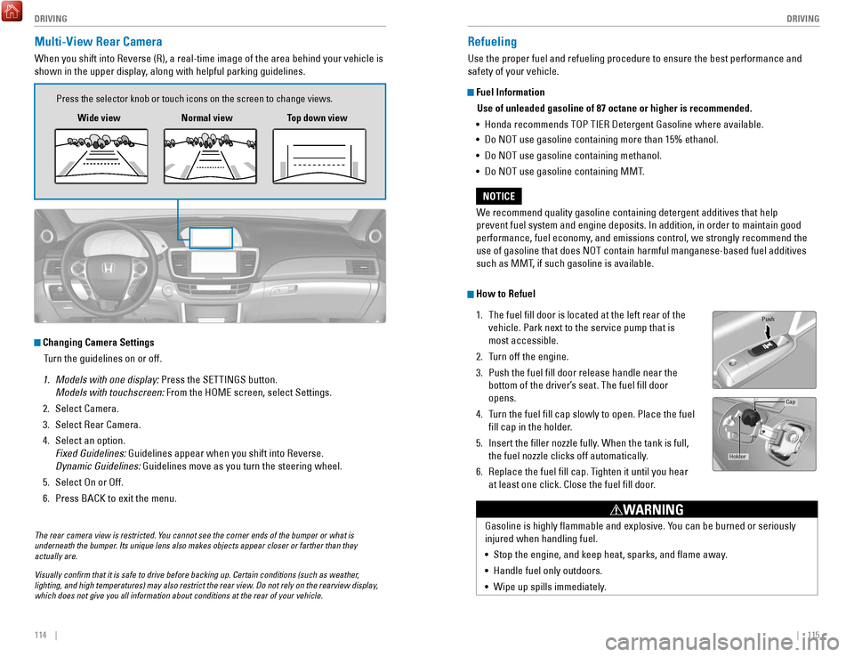 HONDA ACCORD 2017 9.G Quick Guide 114    ||    115
       DRIVING
DRIVING
Refueling
Use the proper fuel and refueling procedure to ensure the best performan\
ce and 
safety of your vehicle.
 Fuel Information
Use of unleaded gasoline o