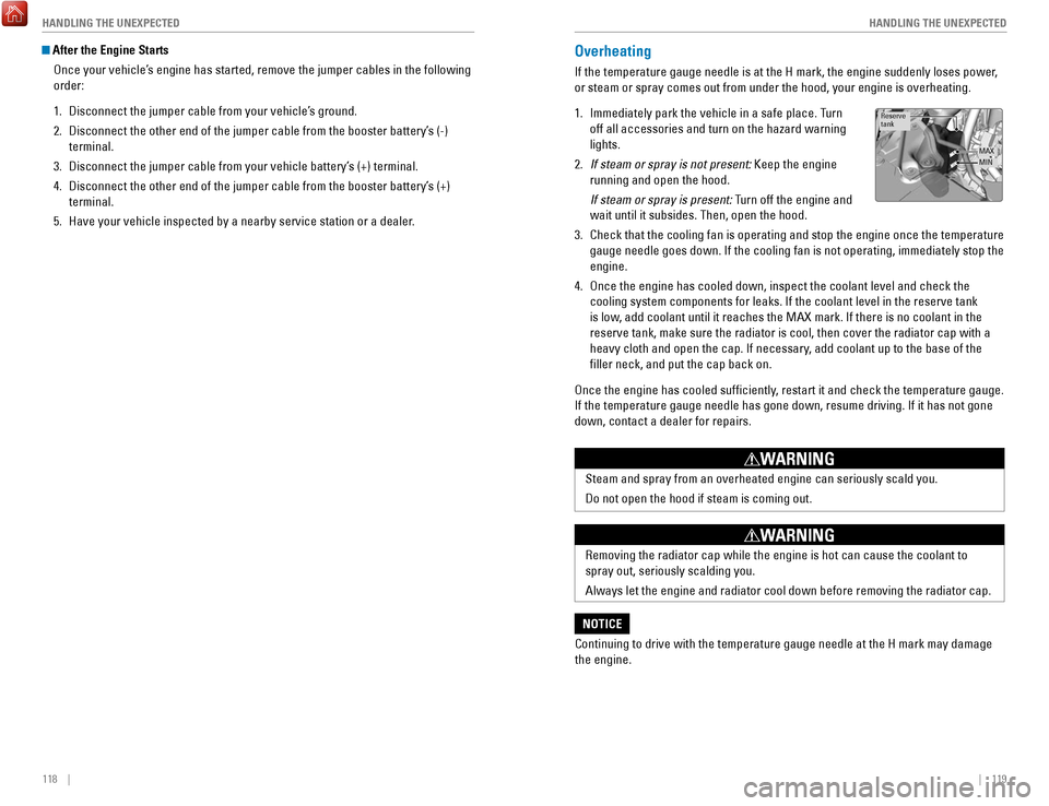 HONDA ACCORD 2017 9.G Quick Guide 118    ||    119
       HANDLING THE UNEXPECTED
HANDLING THE UNEXPECTED
Overheating
If the temperature gauge needle is at the H mark, the engine suddenly lo\
ses power, 
or steam or spray comes out fr