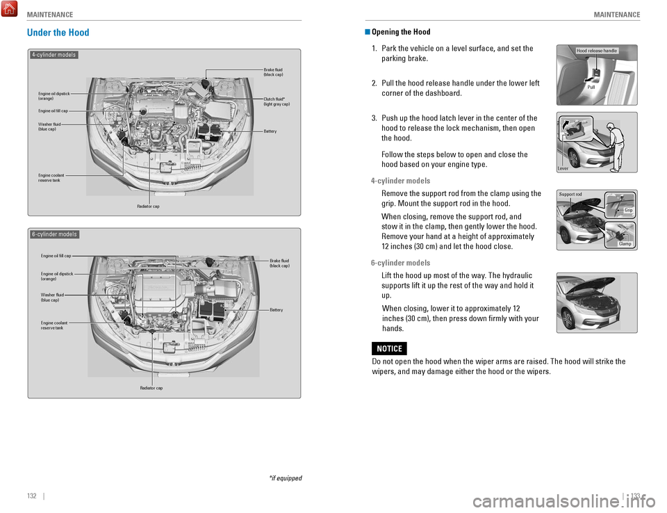 HONDA ACCORD 2017 9.G Quick Guide 132    ||    133
       M
AINTENANCEMAINTENANCE
 Opening the Hood
1.
 Park the vehicle on a level surface, and set the 
parking brake.
2.
 Pull the hood release handle under the lower left 
corner of 