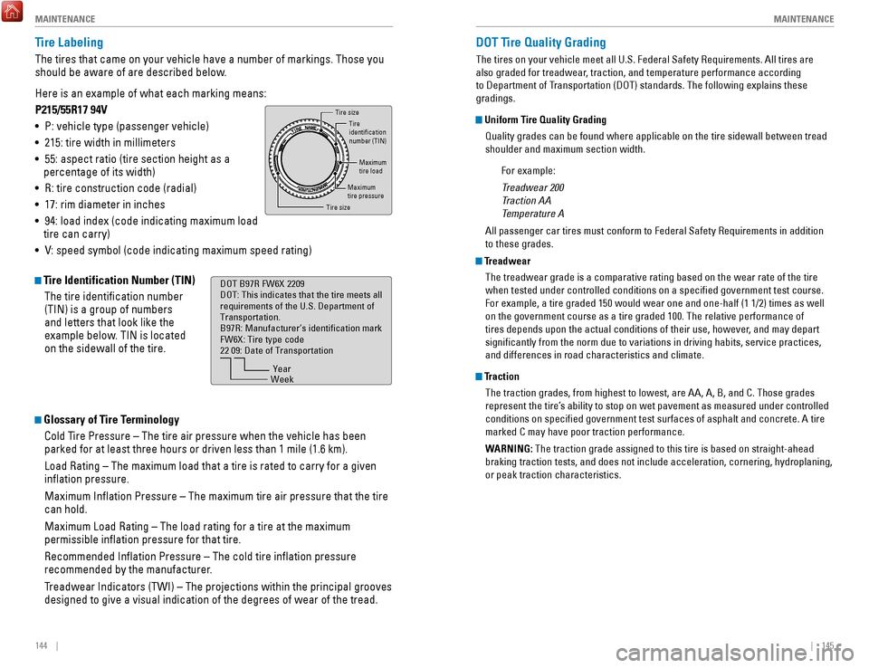 HONDA ACCORD 2017 9.G Quick Guide 144    ||    145
       M
AINTENANCEMAINTENANCE
DOT Tire Quality Grading
The tires on your vehicle meet all U.S. Federal Safety requirements. All tires are 
also graded for treadwear, traction, and te
