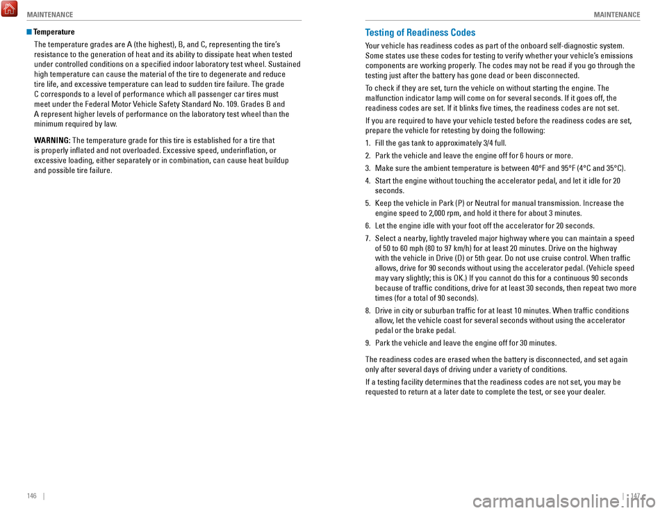 HONDA ACCORD 2017 9.G Quick Guide 146    ||    147
       M
AINTENANCEMAINTENANCE
Testing of Readiness Codes
Your vehicle has readiness codes as part of the onboard self-diagnostic s\
ystem. 
Some states use these codes for testing to