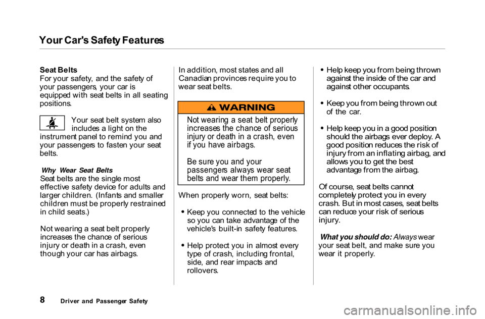 HONDA ACCORD COUPE 2000 CF / 6.G User Guide
You
r Car s Safet y Feature s
Sea t Belt s
Fo r you r safety , an d th e safet y o f
you r passengers , you r ca r i s
equippe d wit h sea t belt s i n al l seating
positions .
You r sea t bel HONDA ACCORD COUPE 2000 CF / 6.G User Guide
You
r Car s Safet y Feature s
Sea t Belt s
Fo r you r safety , an d th e safet y o f
you r passengers , you r ca r i s
equippe d wit h sea t belt s i n al l seating
positions .
You r sea t bel