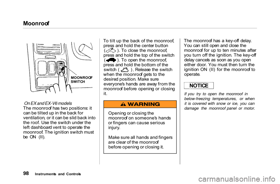 HONDA ACCORD COUPE 2000 CF / 6.G Owners Manual Moonroo
f
On EX and EX-V6 models

Th e moonroo f ha s tw o positions : i t
ca n b e tilte d u p in  th e bac k fo r
ventilation , o r i t ca n b e sli d bac k int o
th e roof .  Us e th e switc h unde