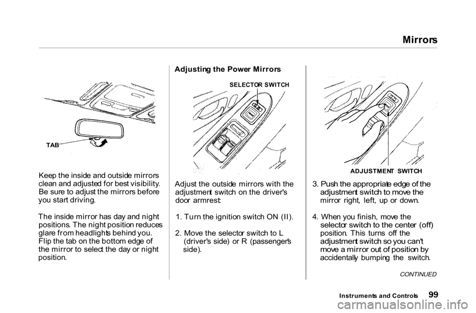 HONDA ACCORD COUPE 2000 CF / 6.G Owners Manual 
Mirror
s

Kee p th e insid e an d outsid e mirror s
clea n an d adjuste d fo r bes t visibility .
B e sur e t o adjus t th e mirror s befor e
yo u star t driving .
Th e insid e mirro r ha s da y an d