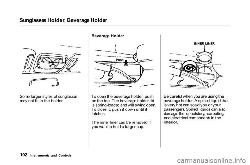 HONDA ACCORD COUPE 2000 CF / 6.G Owners Manual 
Sunglasse
s Holder , Beverag e Holde r

Som e large r style s o f sunglasse s
ma y no t fi t i n  th e holder . Beverag
e Holde r
T o ope n th e beverag e holder , pus h
o n th e top . Th e beverag e