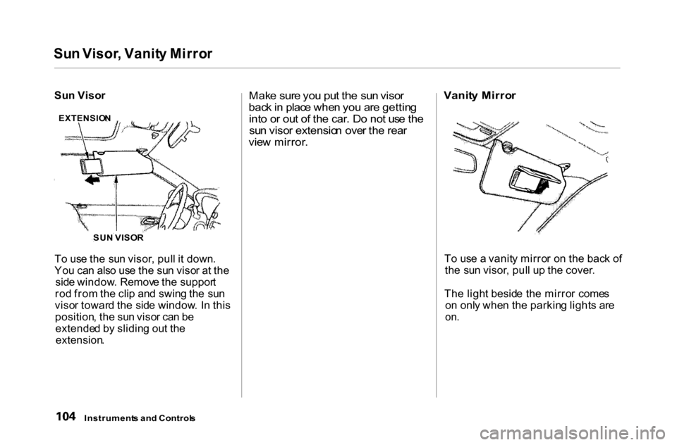 HONDA ACCORD COUPE 2000 CF / 6.G Owners Manual 
Su
n Visor , Vanit y Mirro r

Su n Viso r
T o us e th e su n visor , pul l i t down .
Yo u ca n als o us e th e su n viso r a t th e
sid e window . Remov e th e suppor t
ro d fro m th e cli p an d sw