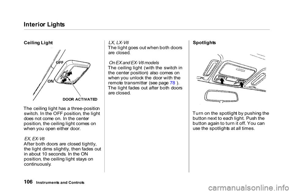 HONDA ACCORD COUPE 2000 CF / 6.G Owners Manual Interio
r Light s

Ceilin g Ligh t
Th e ceilin g ligh t ha s a  three-positio n
switch . I n th e OF F position , th e ligh t
doe s no t com e on . I n th e cente r
position , th e ceilin g ligh t com