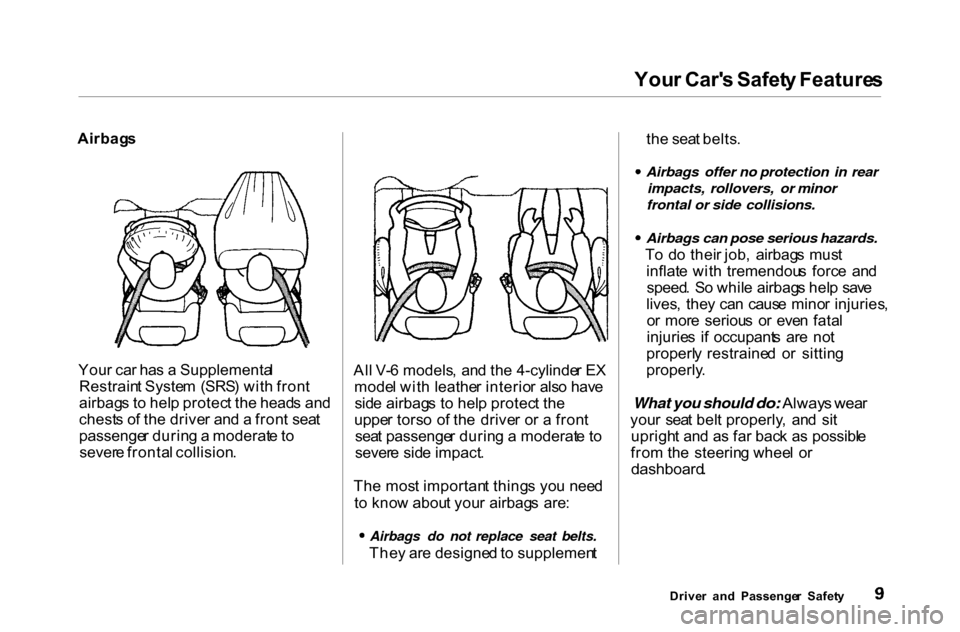 HONDA ACCORD COUPE 2000 CF / 6.G User Guide
You
r Car s Safet y Feature s
Airbag s
You r ca r ha s a Supplementa l
Restrain t Syste m (SRS ) wit h fron t
airbag s t o hel p protec t th e head s an d
chest s o f th e drive r an d a fron t s HONDA ACCORD COUPE 2000 CF / 6.G User Guide
You
r Car s Safet y Feature s
Airbag s
You r ca r ha s a Supplementa l
Restrain t Syste m (SRS ) wit h fron t
airbag s t o hel p protec t th e head s an d
chest s o f th e drive r an d a fron t s