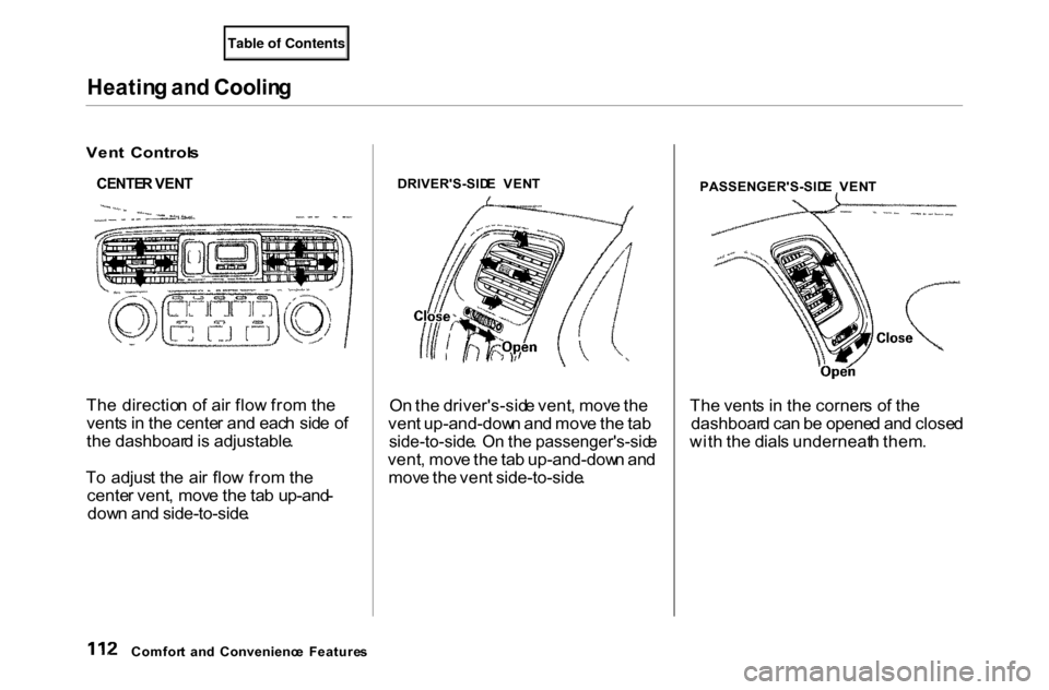 HONDA ACCORD COUPE 2000 CF / 6.G Owners Manual Heatin
g an d Coolin g
Ven t Control s
CENTE R VEN T
Th e directio n o f ai r flo w fro m th e
vent s in th e cente r an d eac h sid e o f
th e dashboar d is adjustable .
T o adjus t th e ai r HONDA ACCORD COUPE 2000 CF / 6.G Owners Manual Heatin
g an d Coolin g
Ven t Control s
CENTE R VEN T
Th e directio n o f ai r flo w fro m th e
vent s in th e cente r an d eac h sid e o f
th e dashboar d is adjustable .
T o adjus t th e ai r