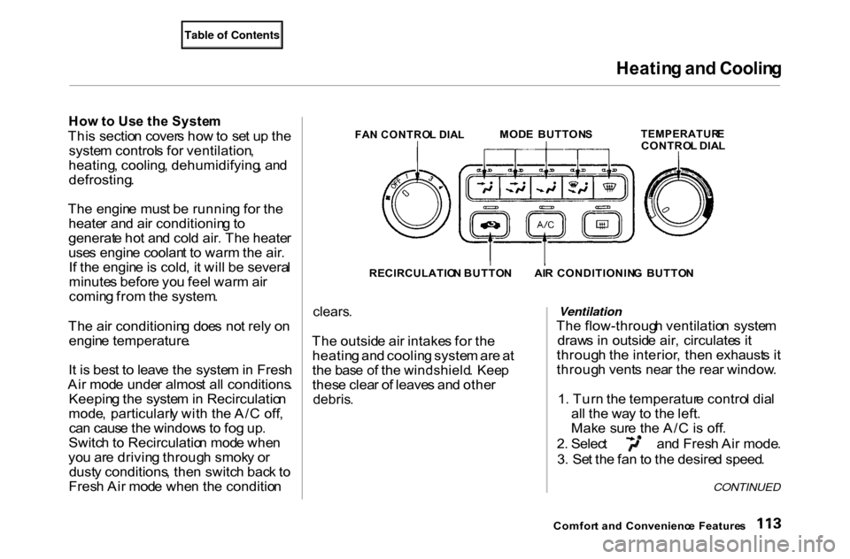HONDA ACCORD COUPE 2000 CF / 6.G Owners Manual Heatin
g an d Coolin g

Ho w to Us e th e Syste m

Thi s sectio n cover s ho w to   se t u p th e
syste m control s fo r ventilation ,
heating , cooling , dehumidifying , an d
defrosting .
Th e engin 