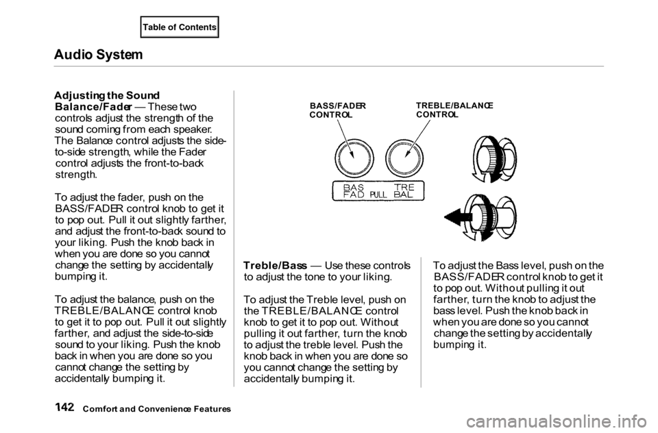 HONDA ACCORD COUPE 2000 CF / 6.G Owners Manual Audi
o Syste m
Adjustin g th e Soun d
Balance/Fade r — Thes e tw o
control s adjus t th e strengt h o f th e
soun d comin g fro m eac h speaker .
Th e Balanc e contro l adjust s th e side -
to-sid HONDA ACCORD COUPE 2000 CF / 6.G Owners Manual Audi
o Syste m
Adjustin g th e Soun d
Balance/Fade r — Thes e tw o
control s adjus t th e strengt h o f th e
soun d comin g fro m eac h speaker .
Th e Balanc e contro l adjust s th e side -
to-sid