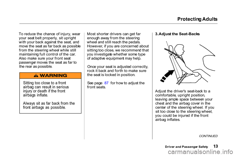 HONDA ACCORD COUPE 2000 CF / 6.G User Guide Protectin
g Adult s
T o reduc e th e chanc e o f injury , wea r
you r sea t bel t properly , si t uprigh t
wit h you r bac k agains t th e seat , an d
mov e th e sea t a s fa r bac k a s possib HONDA ACCORD COUPE 2000 CF / 6.G User Guide Protectin
g Adult s
T o reduc e th e chanc e o f injury , wea r
you r sea t bel t properly , si t uprigh t
wit h you r bac k agains t th e seat , an d
mov e th e sea t a s fa r bac k a s possib