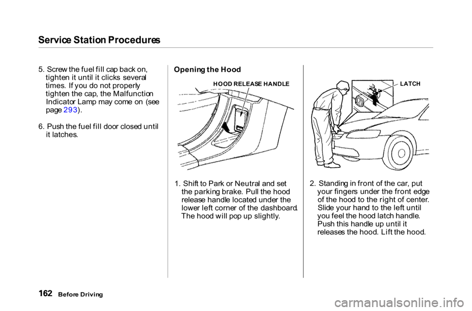HONDA ACCORD COUPE 2000 CF / 6.G Owners Manual Servic
e Statio n Procedure s
5 . Scre w th e fue l fil l ca p bac k on ,
tighte n i t unti l i t click s severa l
times . I f yo u d o no t properl y
tighte n th e cap , th e Malfunctio n
Indicato HONDA ACCORD COUPE 2000 CF / 6.G Owners Manual Servic
e Statio n Procedure s
5 . Scre w th e fue l fil l ca p bac k on ,
tighte n i t unti l i t click s severa l
times . I f yo u d o no t properl y
tighte n th e cap , th e Malfunctio n
Indicato