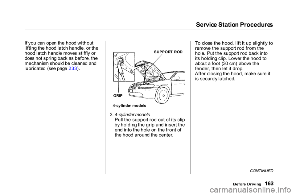 HONDA ACCORD COUPE 2000 CF / 6.G Owners Manual Servic
e Statio n Procedure s
I f yo u ca n ope n th e hoo d withou t
liftin g th e hoo d latc h handle , o r th e
hoo d latc h handl e move s stiffl y o r
doe s no t sprin g bac k a s before , th e HONDA ACCORD COUPE 2000 CF / 6.G Owners Manual Servic
e Statio n Procedure s
I f yo u ca n ope n th e hoo d withou t
liftin g th e hoo d latc h handle , o r th e
hoo d latc h handl e move s stiffl y o r
doe s no t sprin g bac k a s before , th e
