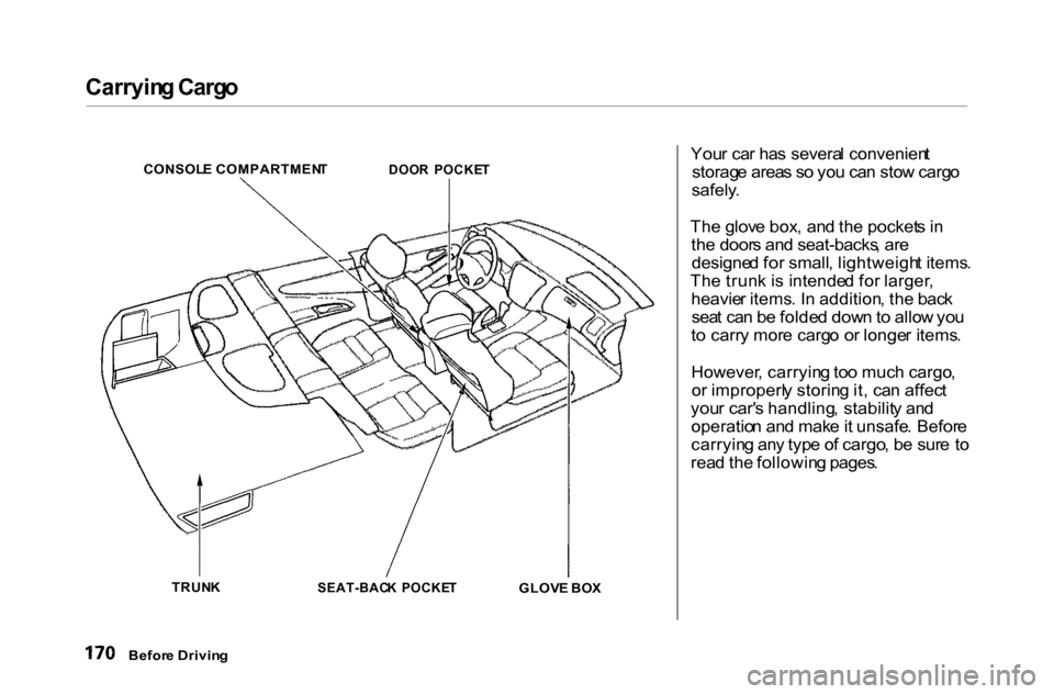 HONDA ACCORD COUPE 2000 CF / 6.G Owners Manual Carryin
g Carg o
Your ca r ha s severa l convenien t
storag e area s s o yo u ca n sto w carg o
safely .
Th e glov e box , an d th e pocket s i n
th e door s an d seat-backs , ar e
designe d fo r s HONDA ACCORD COUPE 2000 CF / 6.G Owners Manual Carryin
g Carg o
Your ca r ha s severa l convenien t
storag e area s s o yo u ca n sto w carg o
safely .
Th e glov e box , an d th e pocket s i n
th e door s an d seat-backs , ar e
designe d fo r s