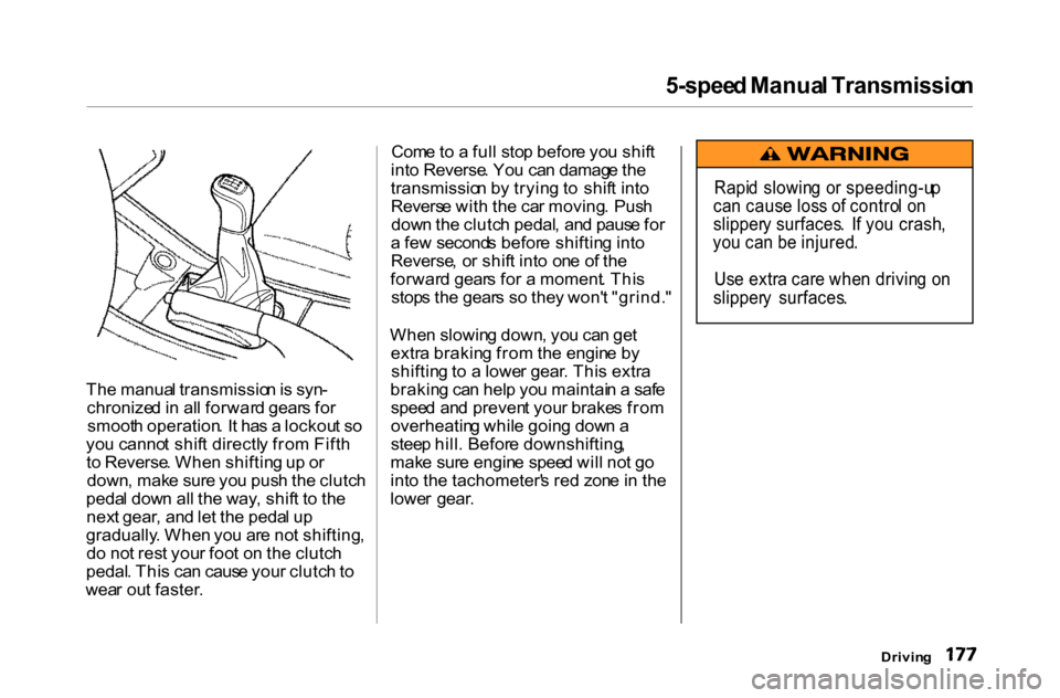 HONDA ACCORD COUPE 2000 CF / 6.G Owners Manual
5-spee
d Manua l Transmissio n
Th e manua l transmissio n is syn -
chronize d in al l forwar d gear s fo r
smoot h operation . I t ha s a lockou t s o
yo u canno t shif t directl y fro m Fift h
t HONDA ACCORD COUPE 2000 CF / 6.G Owners Manual
5-spee
d Manua l Transmissio n
Th e manua l transmissio n is syn -
chronize d in al l forwar d gear s fo r
smoot h operation . I t ha s a lockou t s o
yo u canno t shif t directl y fro m Fift h
t