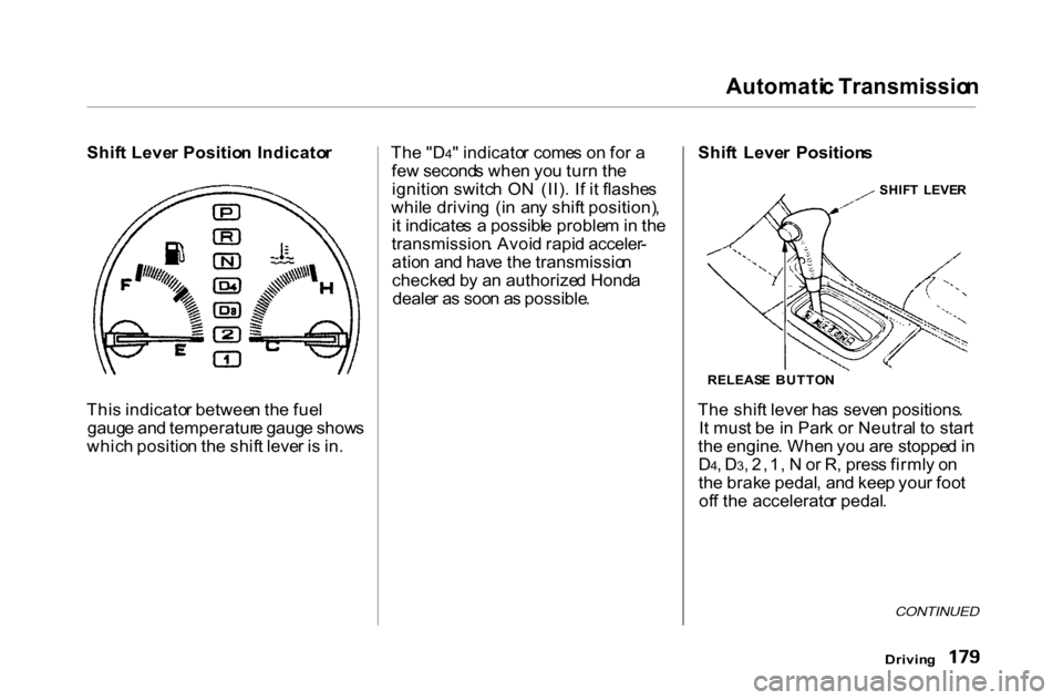 HONDA ACCORD COUPE 2000 CF / 6.G Owners Manual Automati
c Transmissio n
Shif t Leve r Positio n Indicato r
Thi s indicato r betwee n th e fue l
gaug e an d temperatur e gaug e show s
whic h positio n th e shif t leve r i s in . Th
e "D 4" indica HONDA ACCORD COUPE 2000 CF / 6.G Owners Manual Automati
c Transmissio n
Shif t Leve r Positio n Indicato r
Thi s indicato r betwee n th e fue l
gaug e an d temperatur e gaug e show s
whic h positio n th e shif t leve r i s in . Th
e "D 4" indica