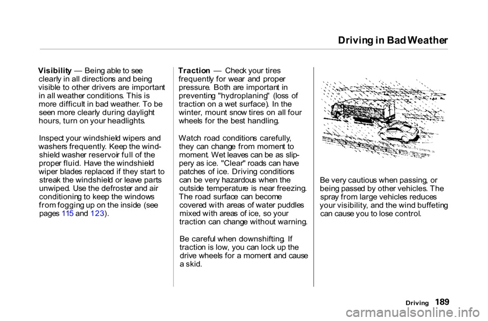 HONDA ACCORD COUPE 2000 CF / 6.G Owners Manual Drivin
g in Ba d Weathe r
Visibilit y — Bein g abl e to se e
clearl y i n al l direction s an d bein g
visibl e t o othe r driver s ar e importan t
i n al l weathe r conditions . Thi s i s
m HONDA ACCORD COUPE 2000 CF / 6.G Owners Manual Drivin
g in Ba d Weathe r
Visibilit y — Bein g abl e to se e
clearl y i n al l direction s an d bein g
visibl e t o othe r driver s ar e importan t
i n al l weathe r conditions . Thi s i s
m