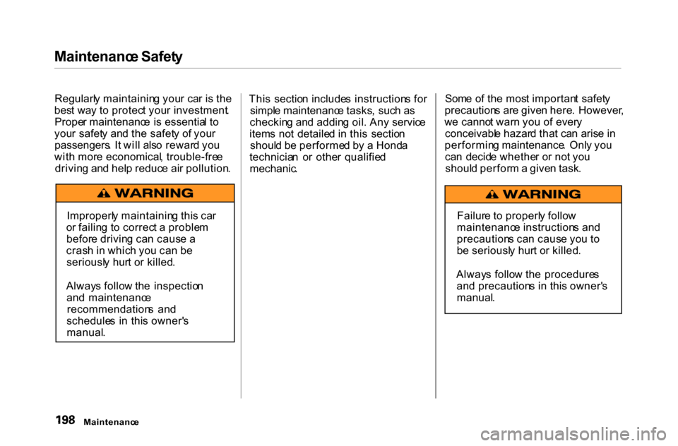 HONDA ACCORD COUPE 2000 CF / 6.G Owners Manual Maintenanc
e Safet y

Regularl y maintainin g you r ca r i s th e
bes t wa y t o protec t you r investment .
Prope r maintenanc e  i s essentia l t o
you r safet y an d th e safet y o f you r
passenge
