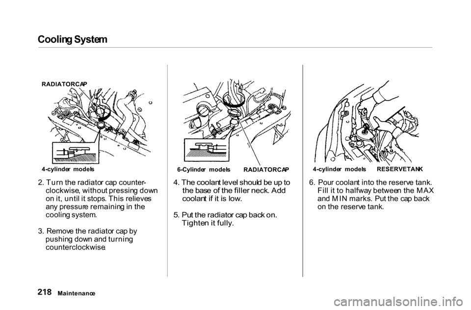 HONDA ACCORD COUPE 2000 CF / 6.G Owners Manual Coolin
g Syste m
2 . Tur n th e radiato r ca p counter -
clockwise , withou t pressin g dow n
o n it , unti l i t stops . Thi s relieve s
an y pressur e remainin g in th e
coolin g system .
3 . Remo HONDA ACCORD COUPE 2000 CF / 6.G Owners Manual Coolin
g Syste m
2 . Tur n th e radiato r ca p counter -
clockwise , withou t pressin g dow n
o n it , unti l i t stops . Thi s relieve s
an y pressur e remainin g in th e
coolin g system .
3 . Remo