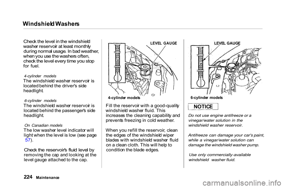 HONDA ACCORD COUPE 2000 CF / 6.G Owners Manual Windshiel
d Washer s
Chec k th e leve l i n th e windshiel d
washe r reservoi r a t leas t monthl y
durin g norma l usage . I n ba d weather ,
whe n yo u us e the washer s often ,
chec k th e l HONDA ACCORD COUPE 2000 CF / 6.G Owners Manual Windshiel
d Washer s
Chec k th e leve l i n th e windshiel d
washe r reservoi r a t leas t monthl y
durin g norma l usage . I n ba d weather ,
whe n yo u us e the washer s often ,
chec k th e l