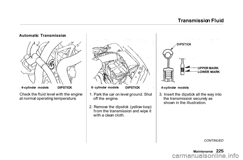 HONDA ACCORD COUPE 2000 CF / 6.G Owners Manual Transmissio
n Flui d
Automati c Transmissio n
Chec k th e flui d leve l wit h th e engin e
a t norma l operatin g temperature .1
. Par k th e ca r o n leve l ground . Shu t
of f th e engine .
2 . HONDA ACCORD COUPE 2000 CF / 6.G Owners Manual Transmissio
n Flui d
Automati c Transmissio n
Chec k th e flui d leve l wit h th e engin e
a t norma l operatin g temperature .1
. Par k th e ca r o n leve l ground . Shu t
of f th e engine .
2 .