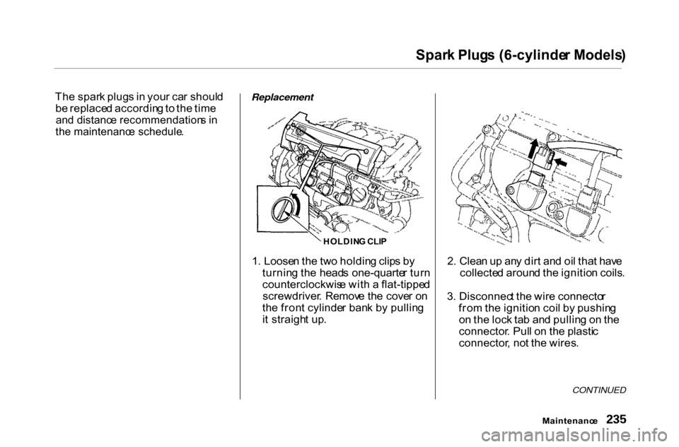 HONDA ACCORD COUPE 2000 CF / 6.G Owners Manual Spar
k Plug s (6-cylinde r Models )
Th e spar k plug s in you r ca r shoul d
b e replace d accordin g to th e tim e
an d distanc e recommendation s i n
th e maintenanc e schedule .
Replacement
HONDA ACCORD COUPE 2000 CF / 6.G Owners Manual Spar
k Plug s (6-cylinde r Models )
Th e spar k plug s in you r ca r shoul d
b e replace d accordin g to th e tim e
an d distanc e recommendation s i n
th e maintenanc e schedule .
Replacement
