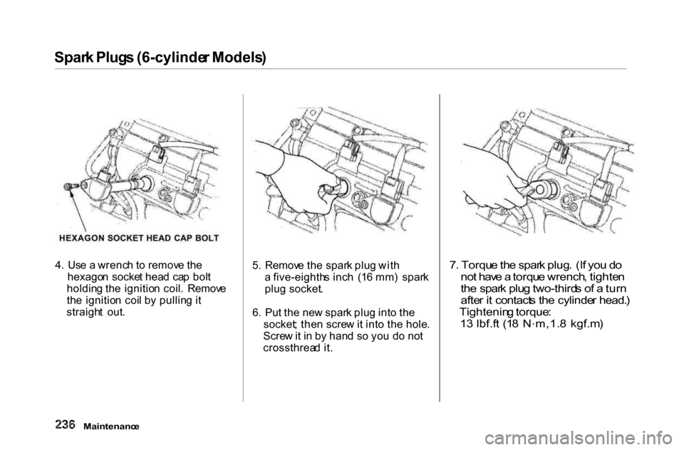 HONDA ACCORD COUPE 2000 CF / 6.G Owners Manual
Spar
k Plug s (6-cylinde r Models )
4 . Us e a wrenc h t o remov e th e
hexago n socke t hea d ca p bol t
holdin g th e ignitio n coil . Remov e
th e ignitio n coi l b y pullin g i t
straigh HONDA ACCORD COUPE 2000 CF / 6.G Owners Manual
Spar
k Plug s (6-cylinde r Models )
4 . Us e a wrenc h t o remov e th e
hexago n socke t hea d ca p bol t
holdin g th e ignitio n coil . Remov e
th e ignitio n coi l b y pullin g i t
straigh